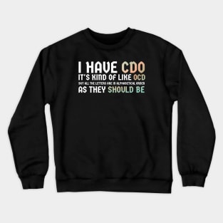 I have CDO. It's kind of like OCD Crewneck Sweatshirt